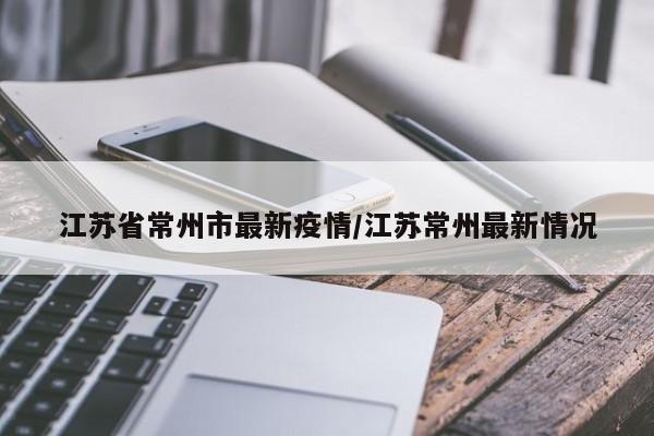 江苏省常州市最新疫情／江苏常州最新情况