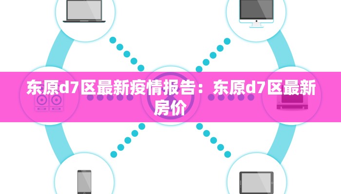 东原d7区最新疫情报告：东原d7区最新房价