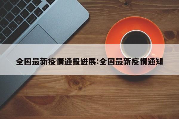 全国最新疫情通报进展：全国最新疫情通知