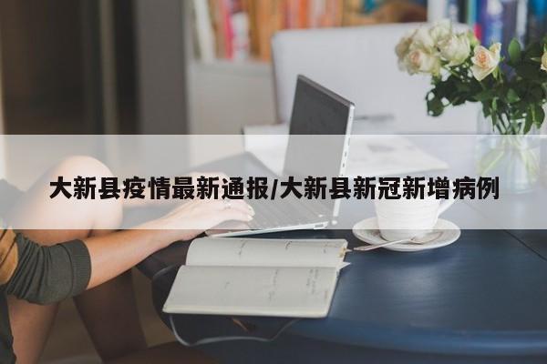 大新县疫情最新通报／大新县新冠新增病例
