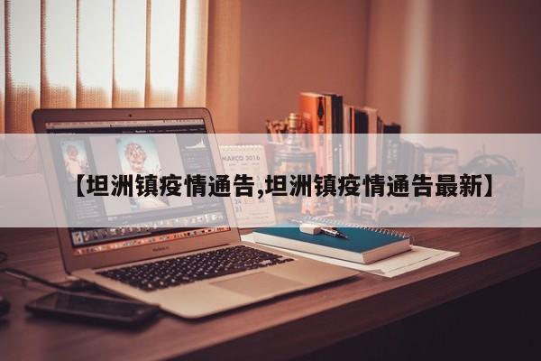 【坦洲镇疫情通告,坦洲镇疫情通告最新】