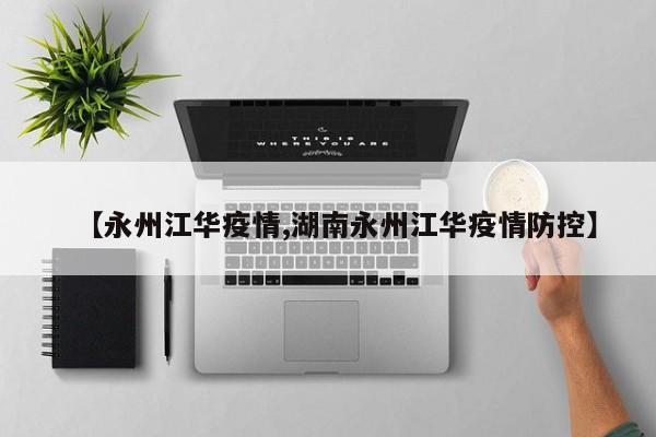 【永州江华疫情,湖南永州江华疫情防控】